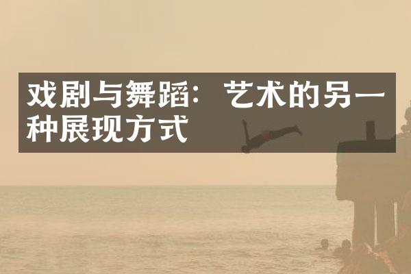 戏剧与舞蹈：艺术的另一种展现方式