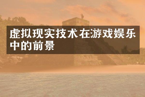 虚拟现实技术在游戏娱乐中的前景