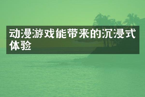 动漫游戏能带来的沉浸式体验