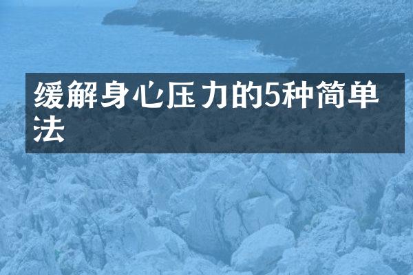 缓解身心压力的5种简单方法