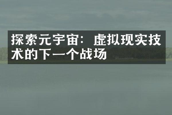 探索元宇宙：虚拟现实技术的下一个战场