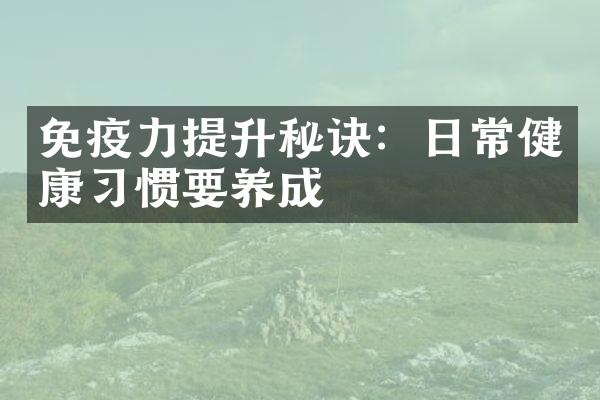 免疫力提升秘诀：日常健康习惯要养成
