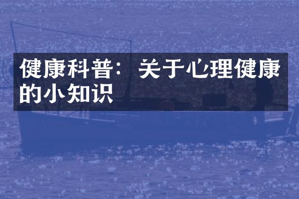 健康科普：关于心理健康的小知识