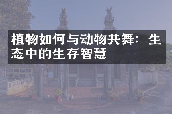植物如何与动物共舞：生态中的生存智慧