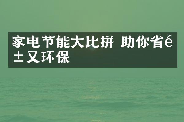 家电节能大比拼 助你省钱又环保