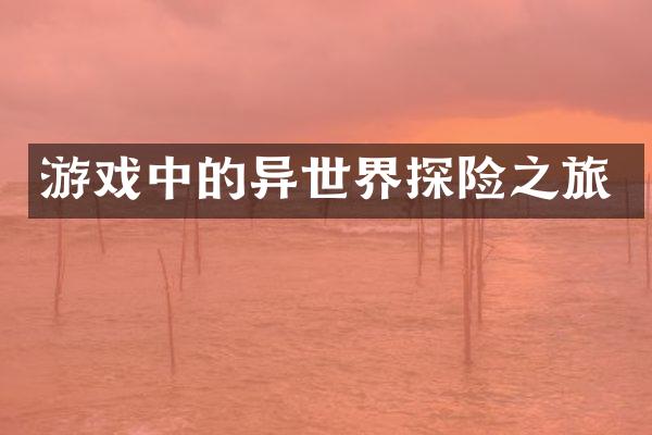 游戏中的异世界探险之旅