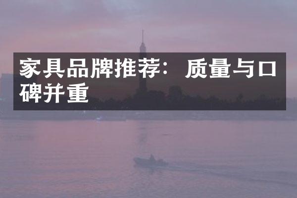 家具品牌推荐：质量与口碑并重