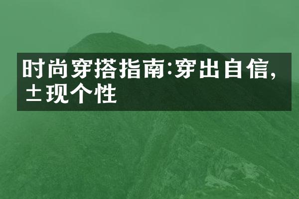 时尚穿搭指南:穿出自信,展现个性