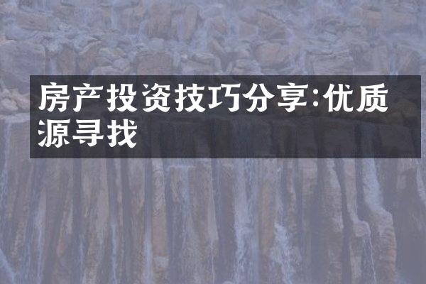 房产投资技巧分享:优质房源寻找