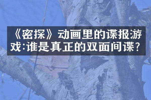 《密探》动画里的谍报游戏:谁是真正的双面间谍?