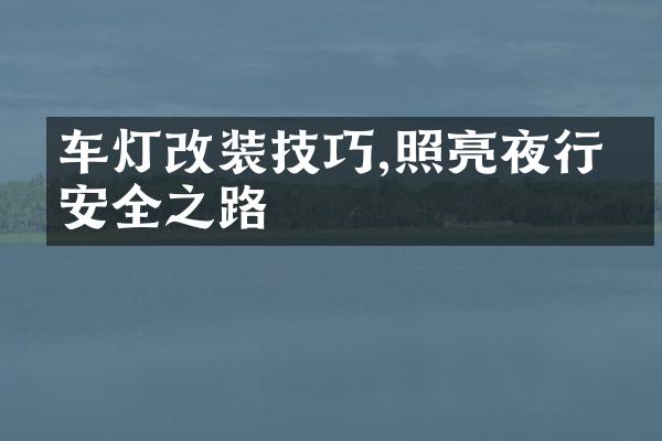 车灯改装技巧,照亮夜行的安全之路
