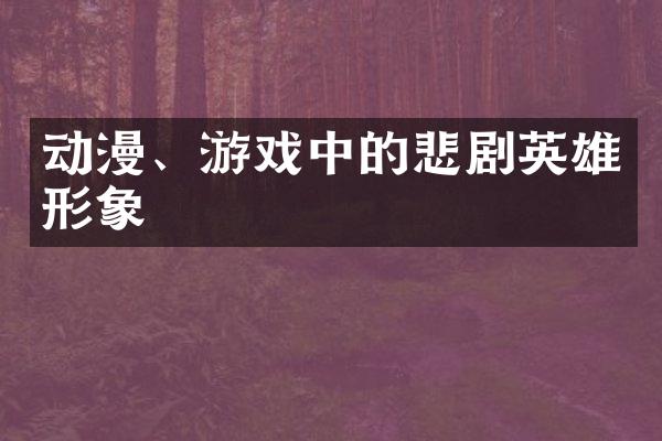 动漫、游戏中的悲剧英雄形象