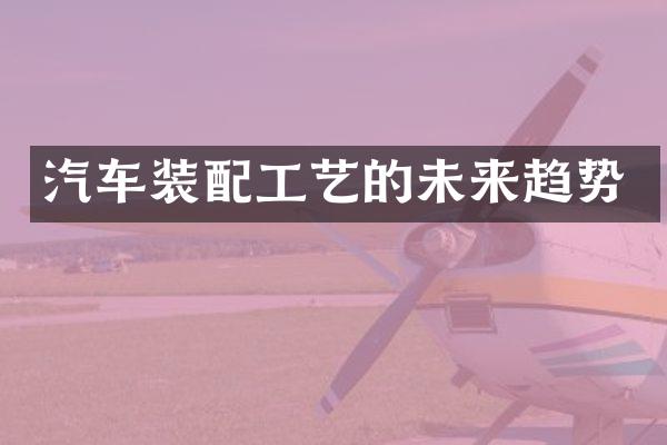 汽车装配工艺的未来趋势
