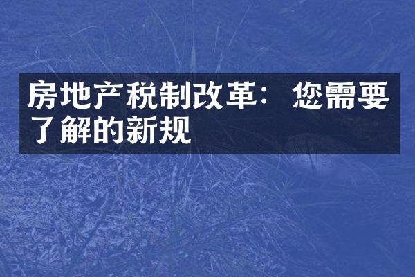 房地产税制改革：您需要了解的新规
