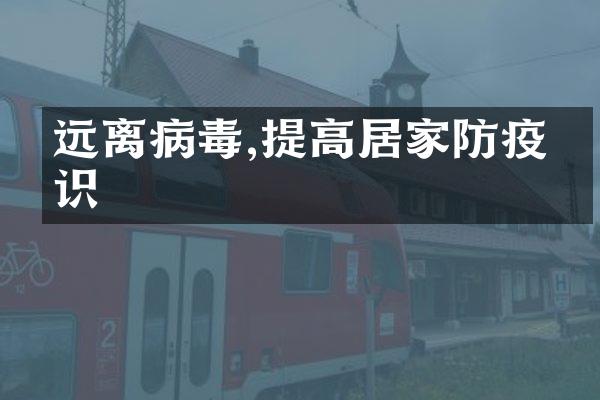 远离病毒,提高居家防疫意识