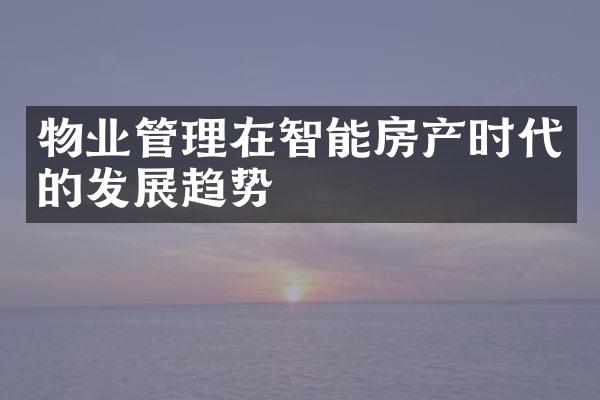 物业管理在智能房产时代的发展趋势