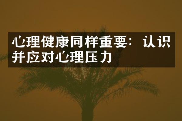 心理健康同样重要：认识并应对心理压力