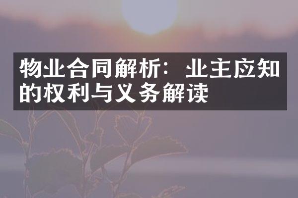 物业合同解析：业主应知的权利与义务解读