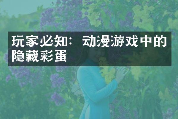 玩家必知：动漫游戏中的隐藏彩蛋
