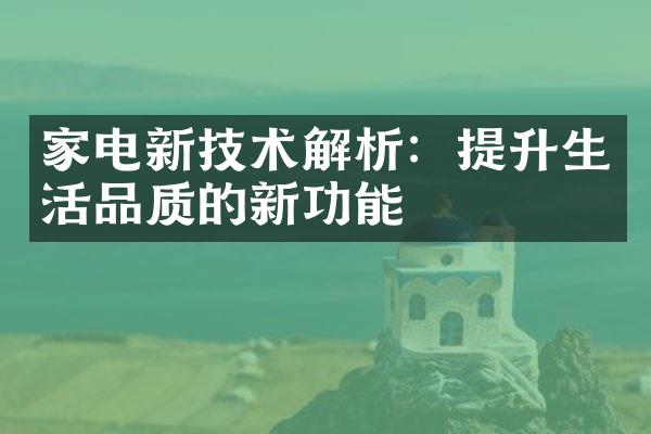 家电新技术解析：提升生活品质的新功能