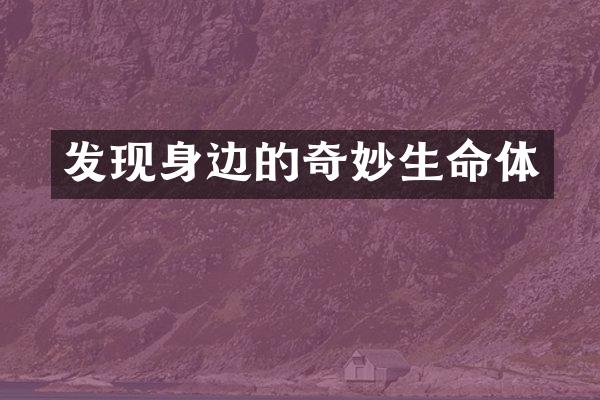 发现身边的奇妙生命体