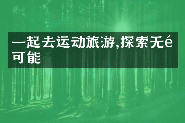 一起去运动旅游,探索无限可能