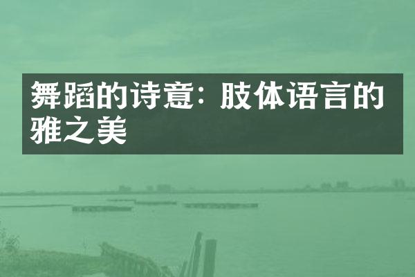 舞蹈的诗意: 肢体语言的优雅之美