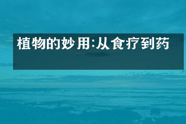 植物的妙用:从食疗到药材