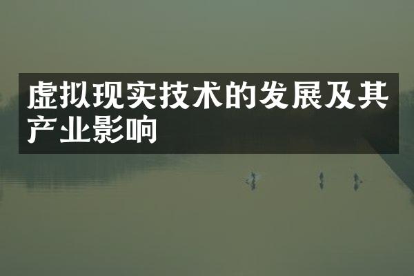 虚拟现实技术的发展及其产业影响