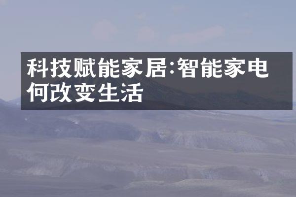 科技赋能家居:智能家电如何改变生活