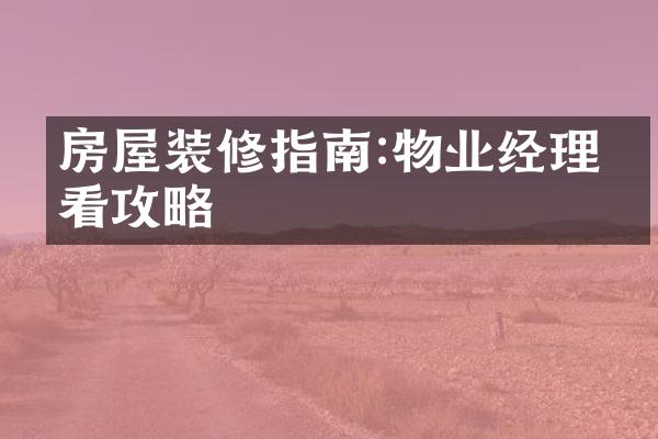 房屋装修指南:物业经理必看攻略