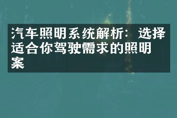 汽车照明系统解析：选择适合你驾驶需求的照明方案