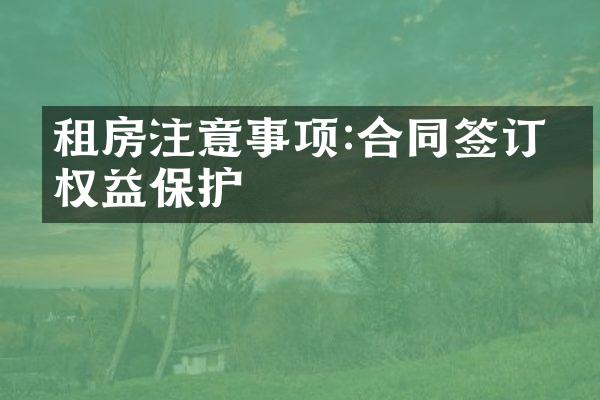 租房注意事项:合同签订与权益保护