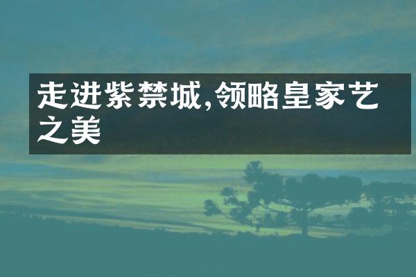 走进紫禁城,领略皇家艺术之美