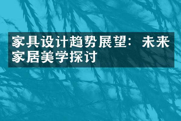 家具设计趋势展望：未来家居美学探讨