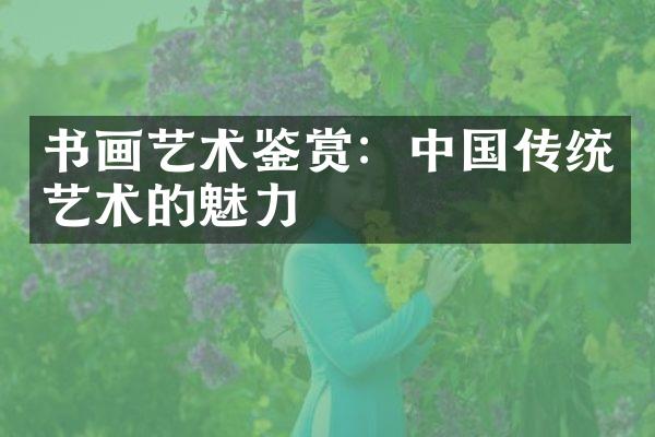 书画艺术鉴赏：中国传统艺术的魅力