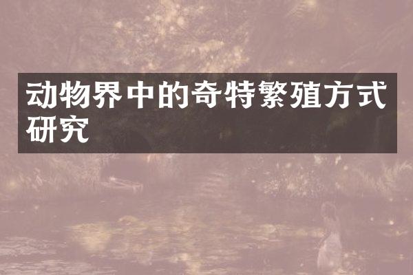 动物界中的奇特繁殖方式研究