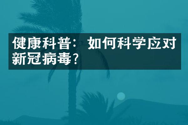 健康科普：如何科学应对新冠病毒？