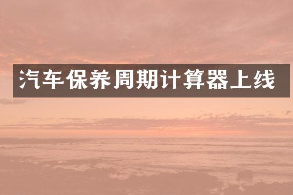 汽车保养周期计算器上线
