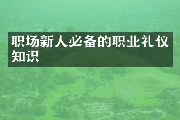 职场新人必备的职业礼仪知识
