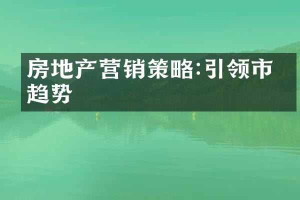 房地产营销策略:引领市场趋势