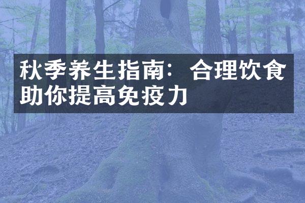 秋季养生指南：合理饮食助你提高免疫力