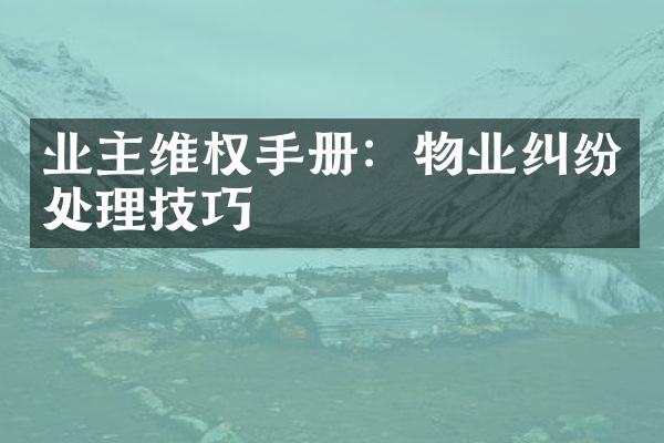 业主维权手册：物业纠纷处理技巧