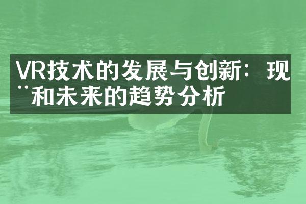 VR技术的发展与创新：现在和未来的趋势分析