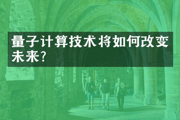 量子计算技术将如何改变未来?