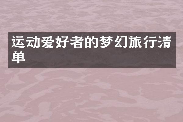 运动爱好者的梦幻旅行清单