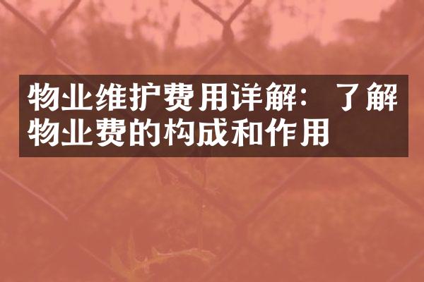 物业维护费用详解：了解物业费的构成和作用