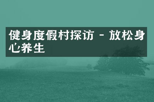 健身度假村探访 - 放松身心养生