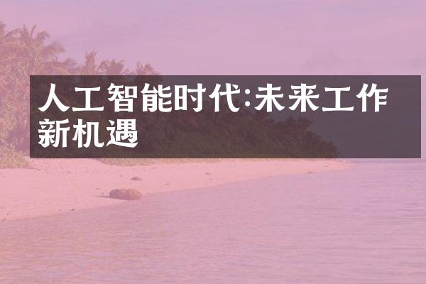 人工智能时代:未来工作的新机遇
