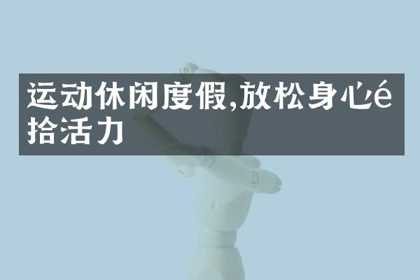 运动休闲度假,放松身心重拾活力